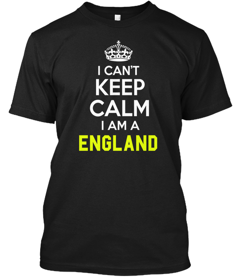 I Can't Keep Calm I Am A England Black T-Shirt Front