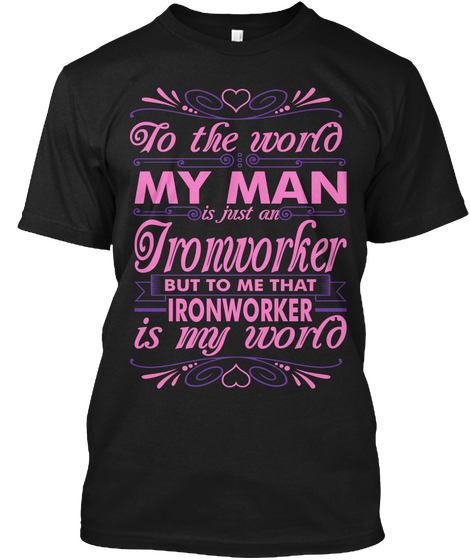 My Man Ironworker Is My World Tshirt Black T-Shirt Front
