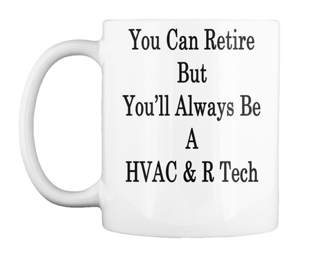 Mug   You Can Retire But You'll Always Be A Hvac &Amp; R Tech White Camiseta Front