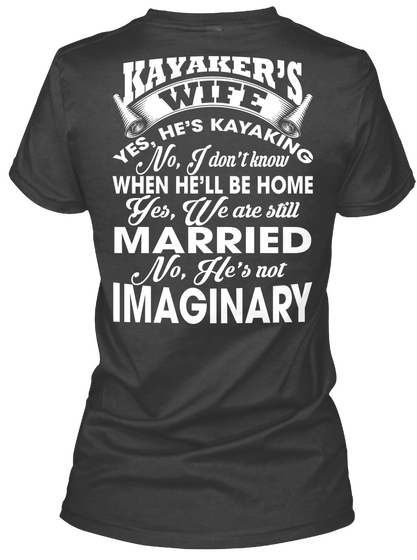 Kayaker S Wife Yes He S Kayaking No I Don I Know When He Ll Be Home Yes We Are Black T-Shirt Back