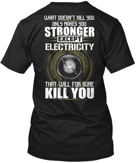 What Doesn't Kill You Only Makes Ypu Stronger Except Electicity That Will For Sure Kill You Black T-Shirt Back