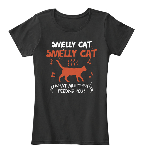 Smelly Cat What Are They Feeding You Black T-Shirt Front