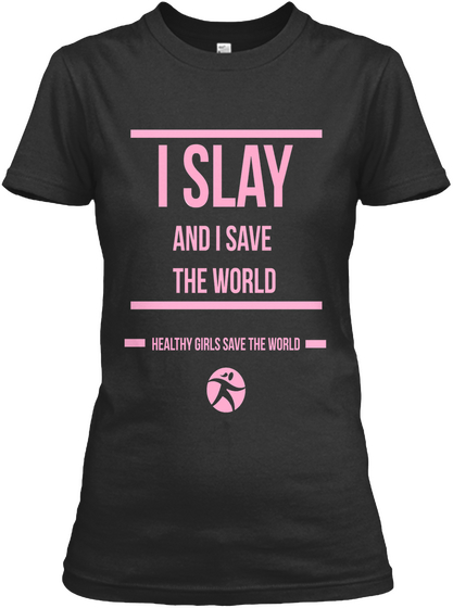 I Slay And I Save The World Healthy Girls Save The World Black T-Shirt Front