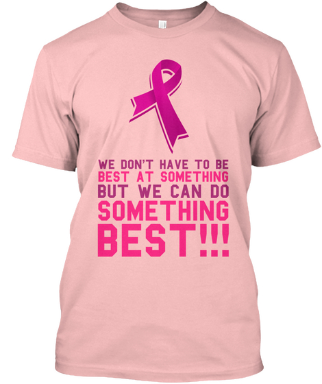 We Don't Have To Be Best At Something But We Can Do Something Best!!! Pale Pink áo T-Shirt Front