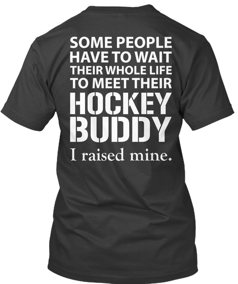 Some People Have To Wait Their Whole Life To Meet Their Hockey Buddy I Raised Mine Black T-Shirt Back