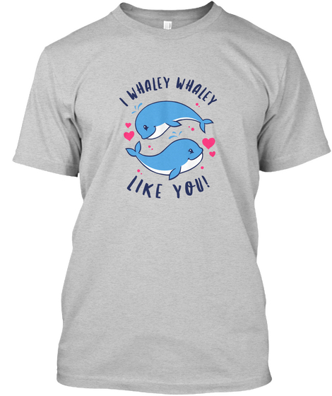 I Whaley Whaley Like You! Light Steel Maglietta Front