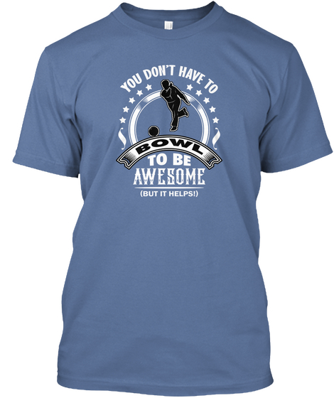 Yiu Don't Have To Bowl To Be Awesome (But If Helps!) Denim Blue T-Shirt Front