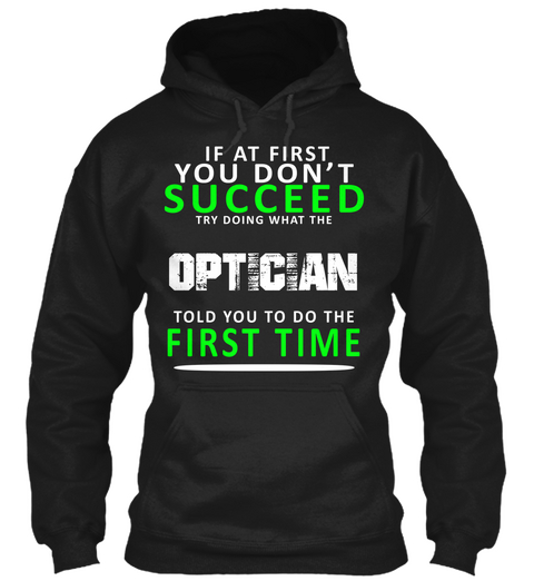 If At First You Don't Succeed Try Doing What The Optician Told You To Do The First Time Black T-Shirt Front