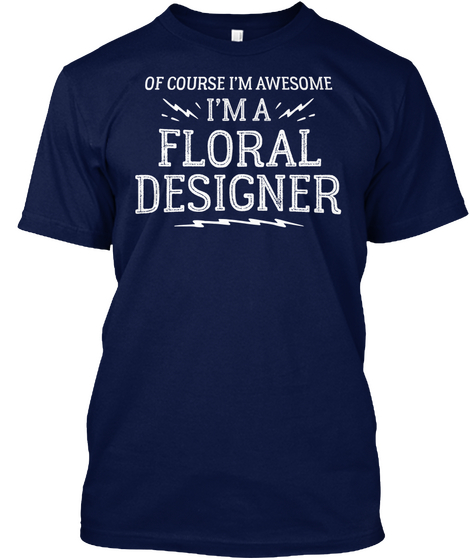 Of Course I'm Awesome I'm A Floral Designer Navy T-Shirt Front