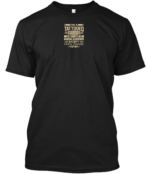 I'm A Tattooed Examiner Just Like A Normal Examiner Except Much Cooler Black áo T-Shirt Front