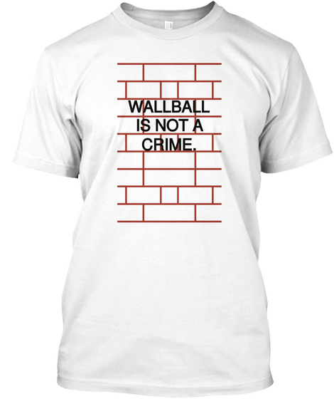 Wallball
Is Not A
Crime. White T-Shirt Front