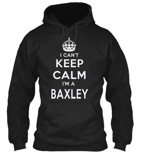 I Can't Keep Calm I'm A Baxley Black T-Shirt Front
