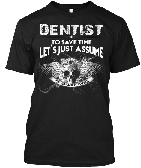 Dentist To Save Time Let's Just Assume I'm Always Right Black Camiseta Front
