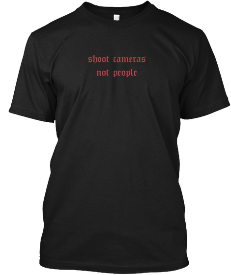 Shoot Cameras Not People Black T-Shirt Front