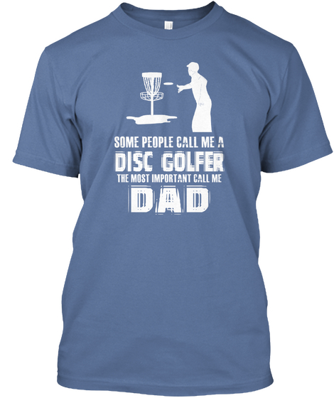 Some People Call Me A Disc Golfer The Most Important Call Me Dad Denim Blue T-Shirt Front