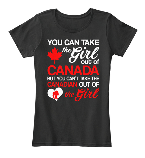 You Can Take Girls Out Of Canada Tshirt Black T-Shirt Front