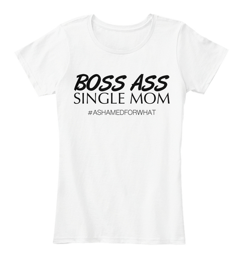 Boss Ass Single Mom #Ashamedforwhat White Kaos Front