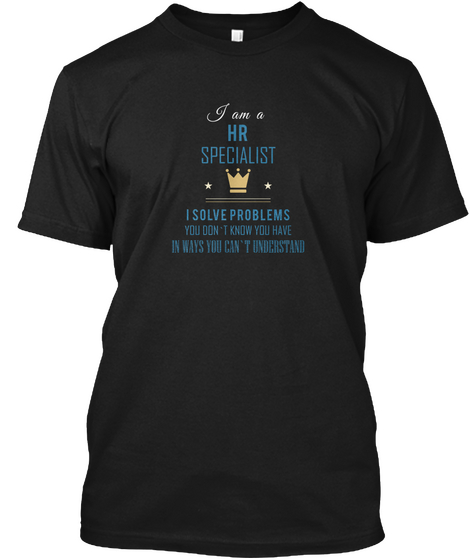 I Am A Hr Specialist I Solve Problems You Didn't Know You Have In Ways You Can't Understand Black áo T-Shirt Front
