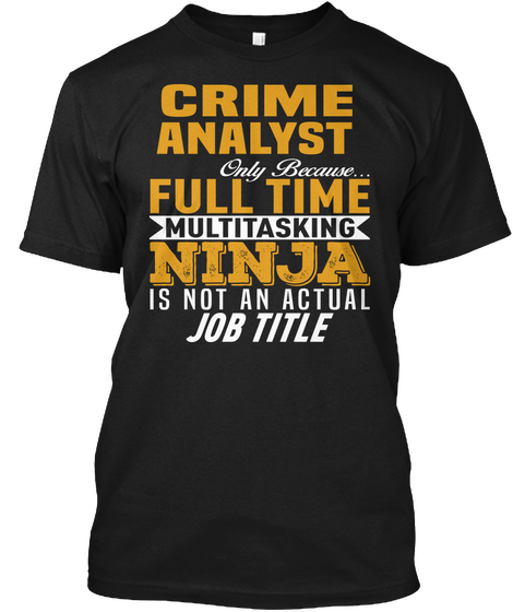 Crime Analyst Only Because Full Time Multitasking Ninja Is Not An Actual Job Title Black Camiseta Front