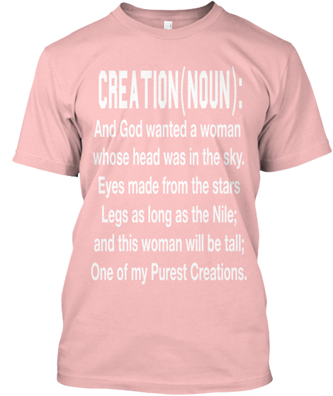 Creation( Noun ): And God Wanted A Woman Whose Head Was In The Sky. Eyes Made From The Stars Legs As Long As The Nile... Pale Pink Kaos Front