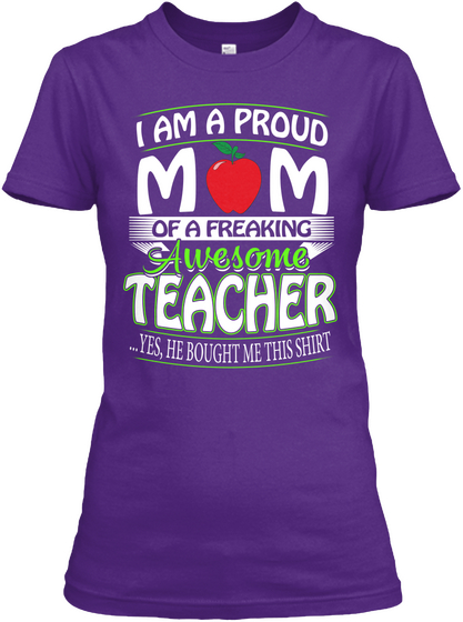 I Am A Proud Mom Of A Freaking Awesome Teacher Yes He Bought Me This Shirt Purple T-Shirt Front