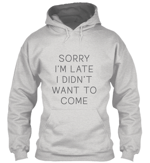 Sorry I'm Late I Didn't Want To Come Ash Grey áo T-Shirt Front