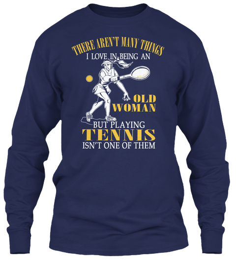 There Aren't Many Things I Love In Being An Old Woman But Playing Tennis Isn't One Of Them Navy Kaos Front