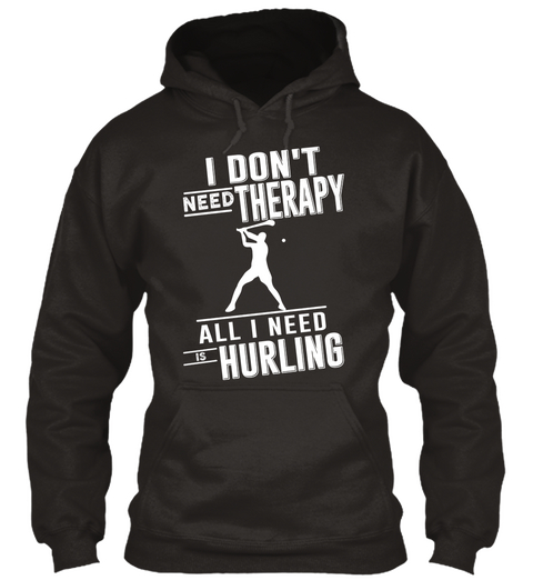 I Don't Need Therapy All I Need  Is  Hurling Jet Black T-Shirt Front