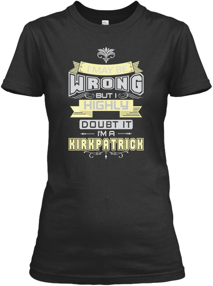 I May Be Wrong But I Highly Doubt It I'm A Kirkpatrick Black T-Shirt Front