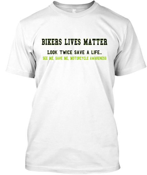 Bikers Lives Matter Look Twice Save A Life See Me Save Me Motorcycle Awareness White T-Shirt Front