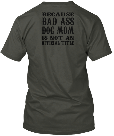 Because Bad Ass Dog Mom Is Not An Official Title Smoke Gray Camiseta Back