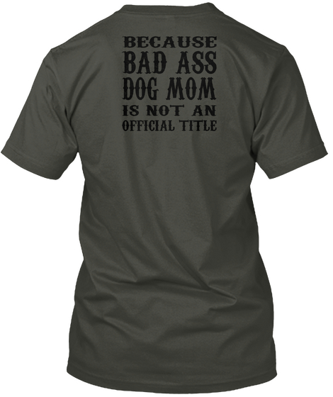 Because Bad Ass Dog Mom Is Not An Official Title Smoke Gray T-Shirt Back