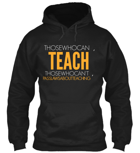 Those Who Can, Teach Those Who Can't, Pass Laws About Teaching Black T-Shirt Front