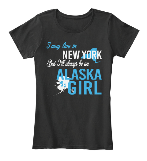 I May Live In New York But Always Be An Alaska Girl
 Black T-Shirt Front