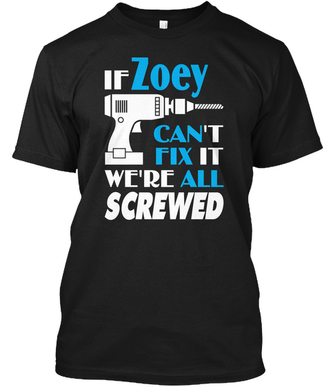 If Zoey Can't Fix It We're Screwed Black T-Shirt Front