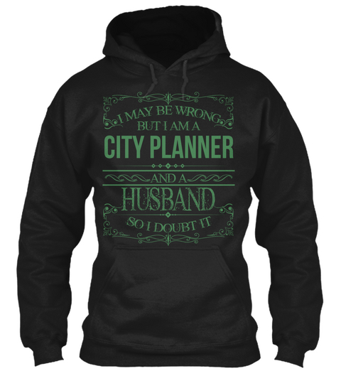 I May Be Wrong But I Am A City Planne And A Husband  So I Doubt It Black T-Shirt Front