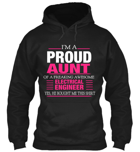 I'm A Proud Aunt Of A Freaking Awesome Electrical Engineer Yes, He Bought Me This Shirt Black T-Shirt Front