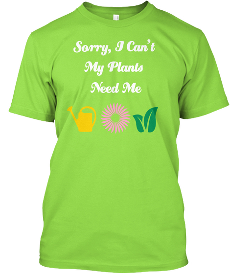 Sorry, I Can't My Plants Need Me Lime T-Shirt Front