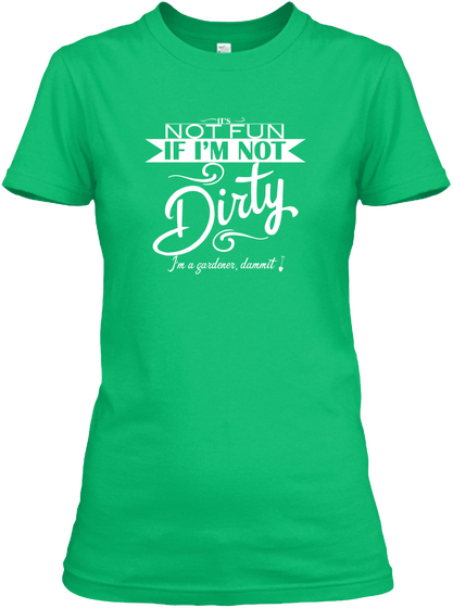 It's Not Fun If I'm Not Dirty I'm A Gardener, Damn It Kelly Green  áo T-Shirt Front