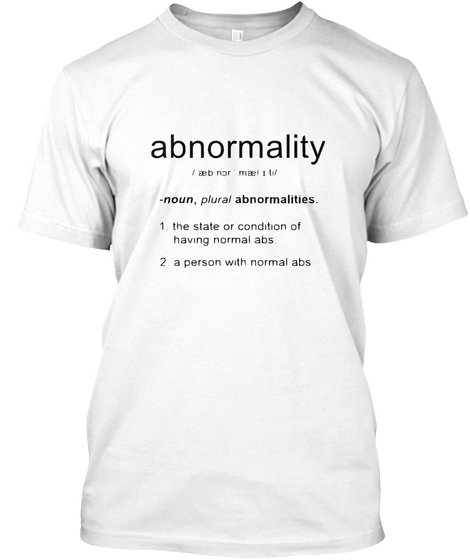 Abnormality  Noun, Plural Abnormality 1. The State Or Condition Of Having Normal Abs 2. A Person With Normal Abs White Kaos Front