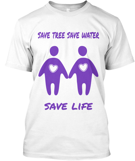 Save Tree Save Water Save Life White Maglietta Front