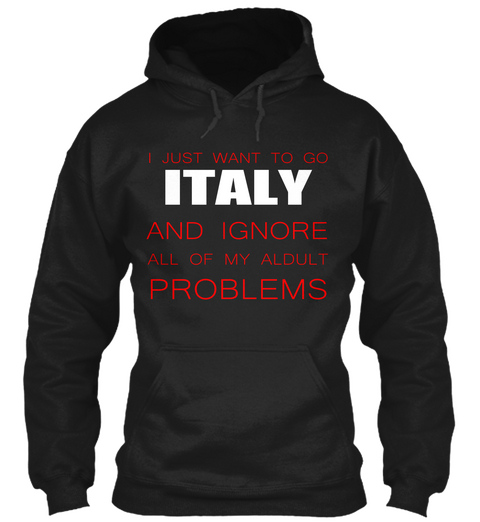 I Just Want To Go Italy And Ignore All Of My Aldult Problems Black áo T-Shirt Front