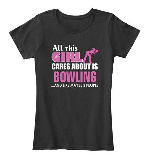 All This Girl Cares About Is Bowling ....And Like Maybe 3 People Black Camiseta Front