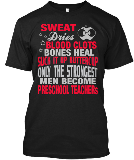 Sweat Dries Blood Clots Bones Heal Suck It Up Butter Cup Only The Strongest Men Become Preschool Teachers Black Camiseta Front