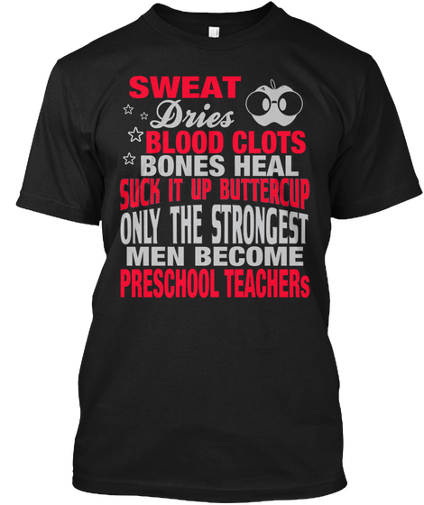 Sweat Dries Blood Clots Bones Heal Suck It Up Butter Cup Only The Strongest Men Become Preschool Teachers Black Maglietta Front