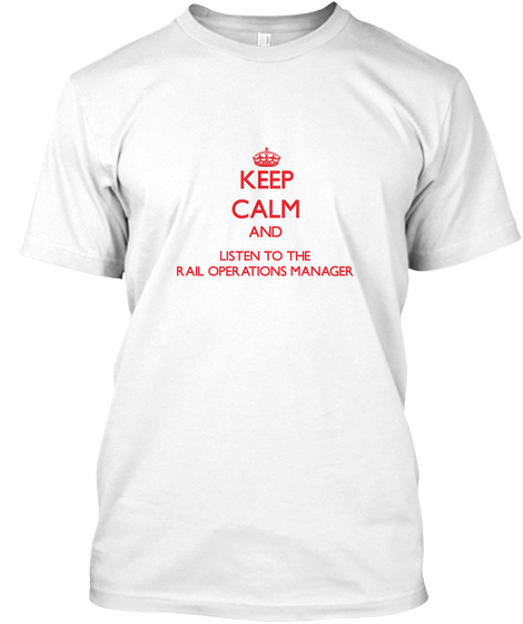 Keep Calm And Listen To The Rail Operations Manager White Maglietta Front