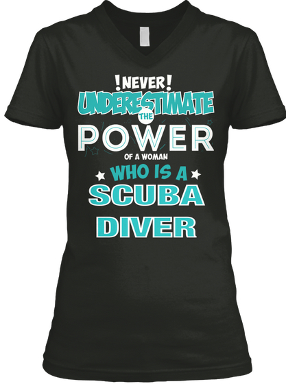 !Never! Underestimate The Power Of A Women Who Is A Scuba Diver Black T-Shirt Front