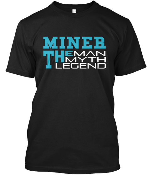 Miner The Man The Myth The Legend Black T-Shirt Front
