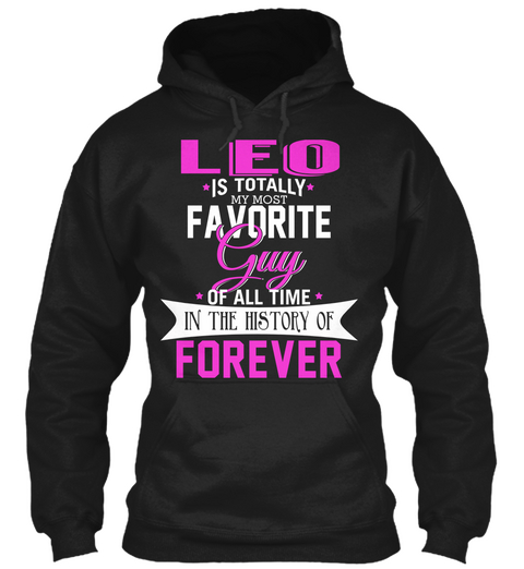 Leo Is Totally My Most Favorite Guy Of All Time In The History Of Forever Black T-Shirt Front