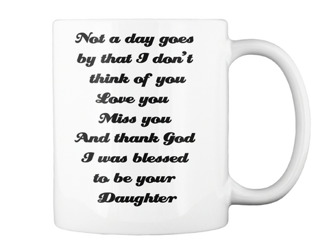 Not A Day Goes By That I Don't Think Of You Love You Miss You And Thank God I Was Blessed To Be Your Daughter White T-Shirt Back